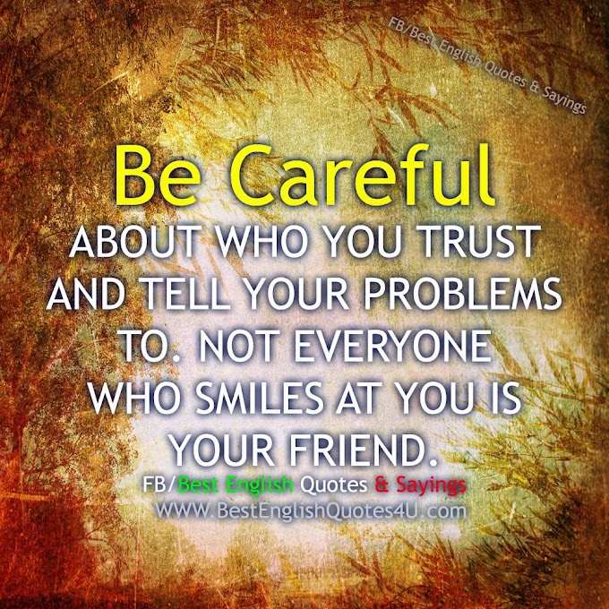 Be Careful ABOUT WHO YOU TRUST AND...