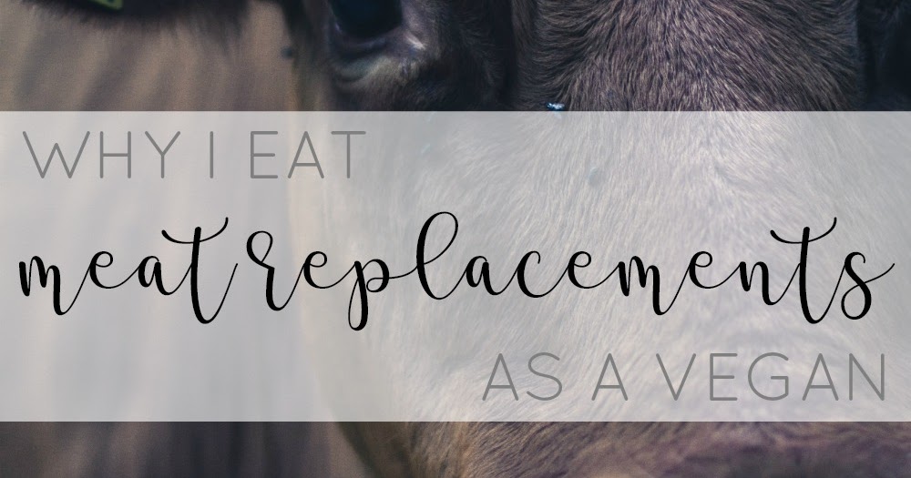 Why I Eat Meat Replacements as a Vegan. My General Life