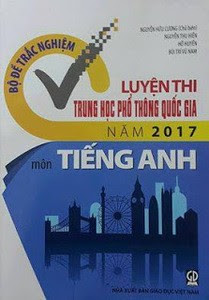 Bộ Đề Trắc Nghiệm Luyện Thi Trung Học Phổ Thông Quốc Gia Năm 2017 Môn Tiếng Anh - Nhiều Tác Giả