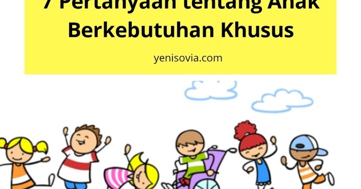 7 Pertanyaan Tentang Anak Berkebutuhan Khusus 7 Pertanyaan Tentang Anak Berkebutuhan Khusus