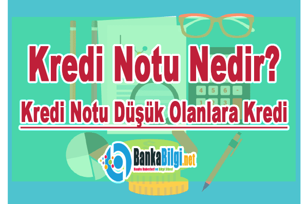 Kredi Notu Nedir Kredi Notu Nedir, Düşük Olanlar Nasıl Kredi Veren Bankalar