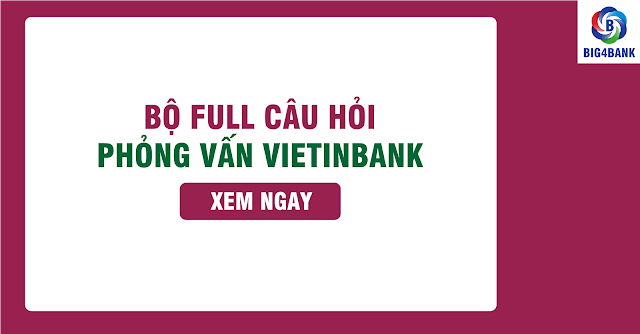 Bộ Full Câu Hỏi Phỏng Vấn Vietinbank