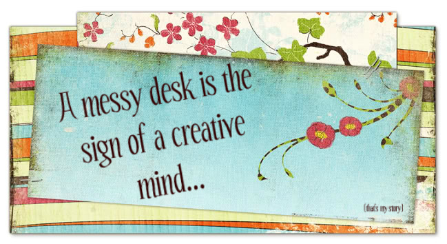 A messy desk is the sign of a creative mind...