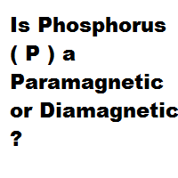 Is Phosphorus ( P ) a Paramagnetic or Diamagnetic ?