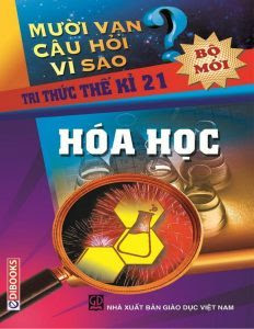 Mười vạn câu hỏi vì sao: Hóa học - Nhiều Tác Giả