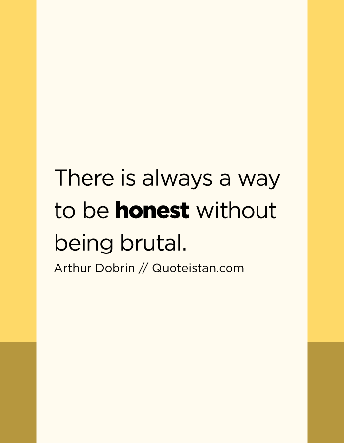 There is always a way to be honest without being brutal.