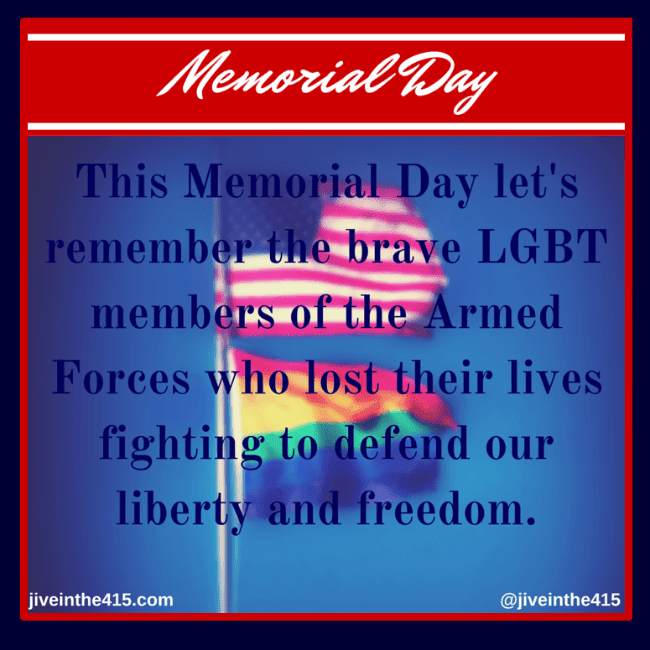 It's Memorial Day, and the graphic has a patriotic red and blue theme, with an American flag and a rainbow flag flying, and the inscription says "Let's remember the brave LGBT members of the Armed Forces who lost their lives fighting to defend our liberty and freedom.