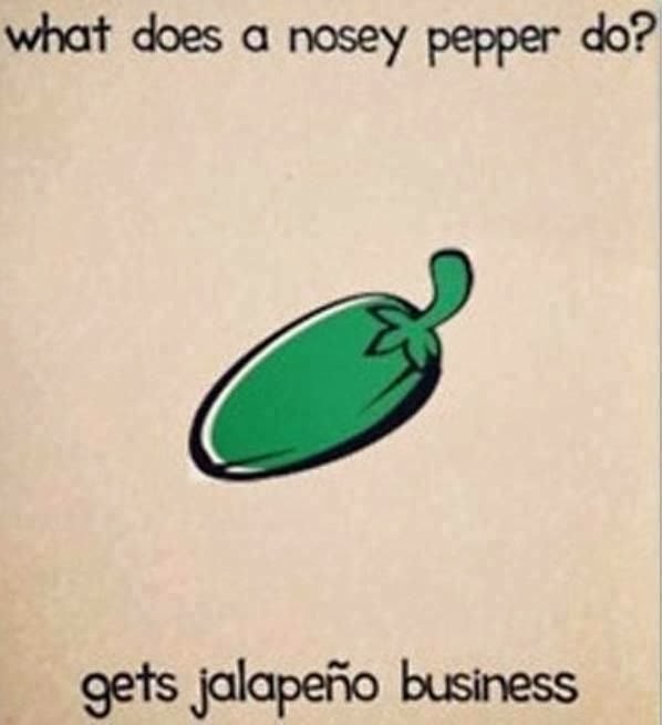 What does a nosey pepper do? gets jalapeno business Joke All You Can