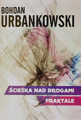 Bohdan Urbankowski "Ścieżka nad drogami. Fraktale"