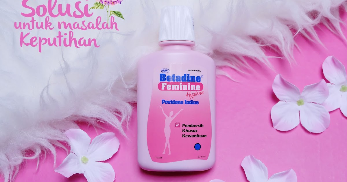 Betadine Feminine Hygiene Solusi Untuk Masalah Keputihan Roosvansia