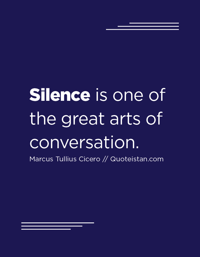 Silence is one of the great arts of conversation.