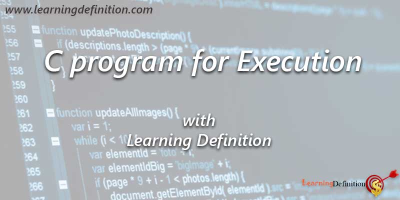 Necessary Steps to prepare a C program for Execution - Learning Definition