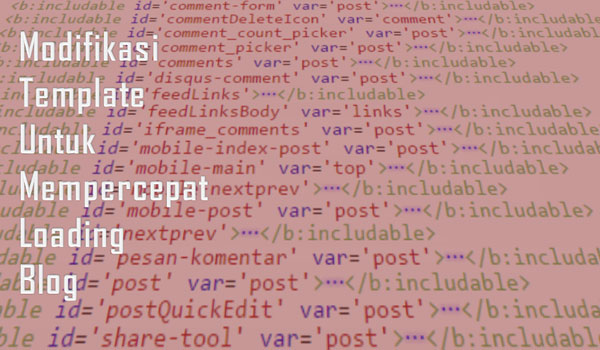 Blogger Harus Bisa Modifikasi Template Untuk Mempercepat Loading Blog Blogger Harus Bisa Modifikasi Template Untuk Mempercepat Loading Blog