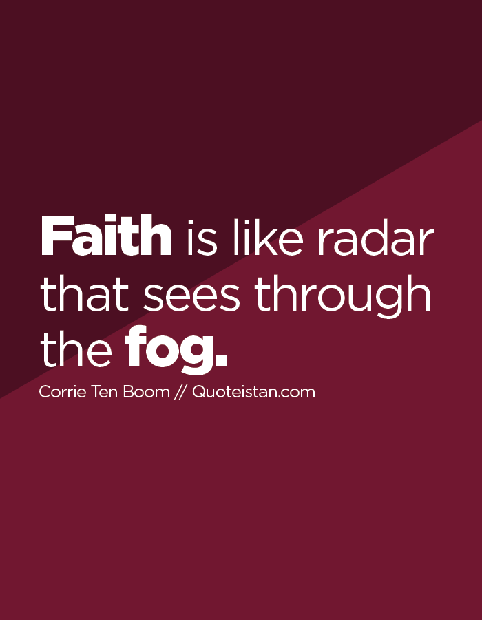 Faith is like radar that sees through the fog.