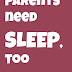 Parents Need Sleep, Too.