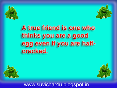 A true friend is one who thinks you are a good egg even if you are half cracked.
