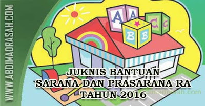 Juknis Pengembangan Bantuan Sarana Dan Prasarana Raudhlatul Athfal (RA) Tahun 2016 Juknis Pengembangan Bantuan Sarana Dan Prasarana Raudhlatul Athfal (RA) Tahun 2016