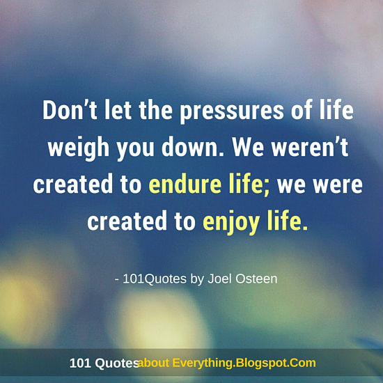 We weren’t created to endure life; we were created to enjoy life Joel