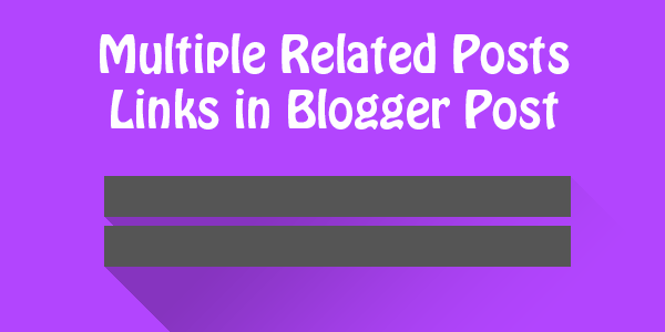 How to add Multiple Related Posts Links in Blogger Post How to add Multiple Related Posts Links in Blogger Post