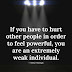 Quotes If you have to hurt other people in order to feel powerful, you are an