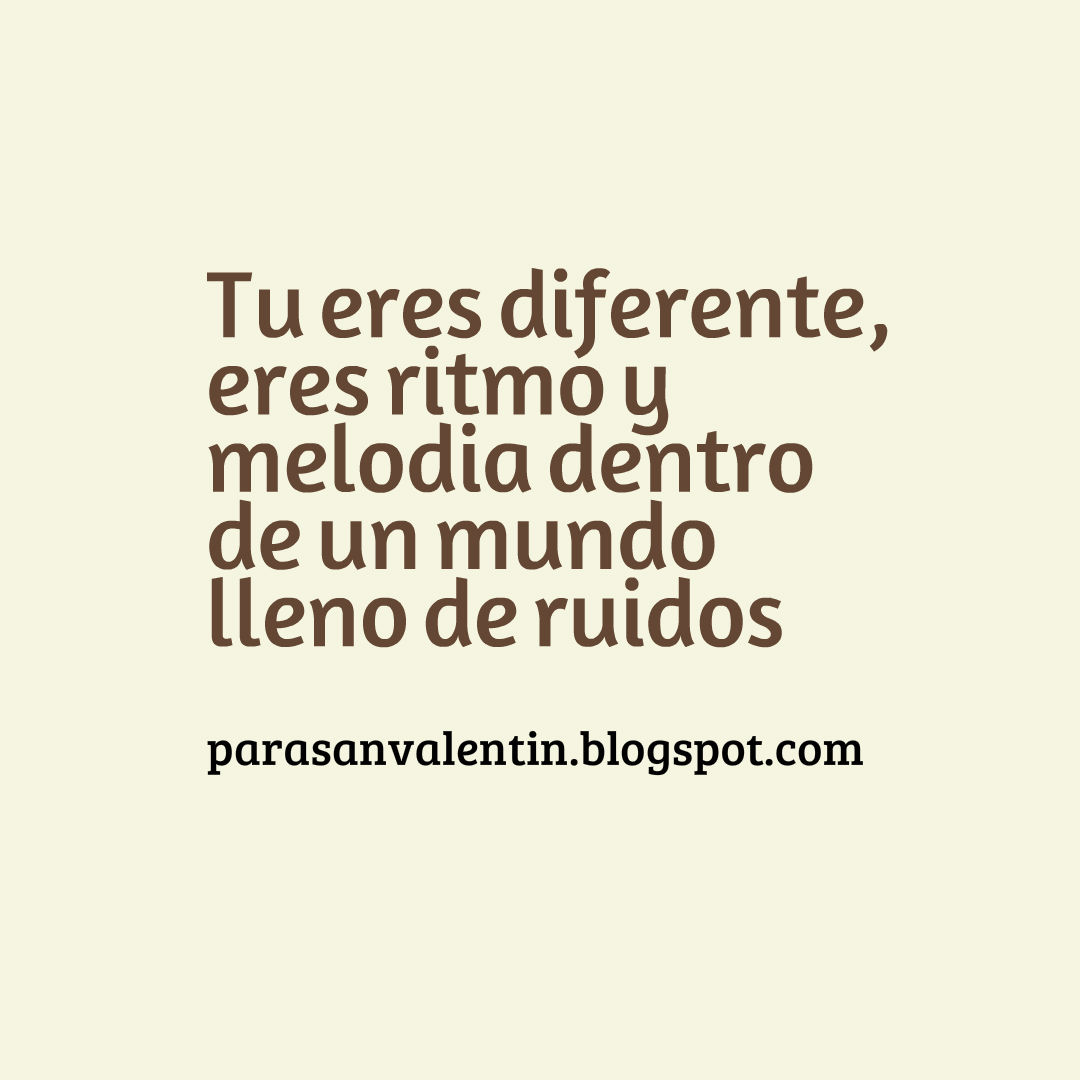 Frases cortas de amor en imágenes Tu eres diferente eres ritmo y melodia dentro de un mundo lleno de ruidos parasanvalentin frases amor