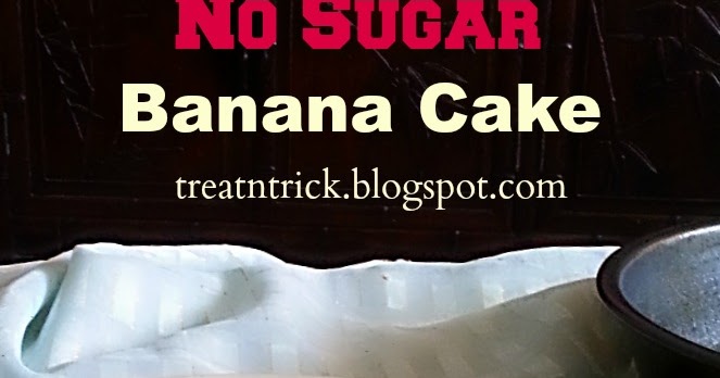 TREAT & TRICK NO SUGAR BANANA CAKE RECIPE TREAT & TRICK NO SUGAR BANANA CAKE RECIPE