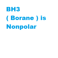 BH3 ( Borane ) is Nonpolar