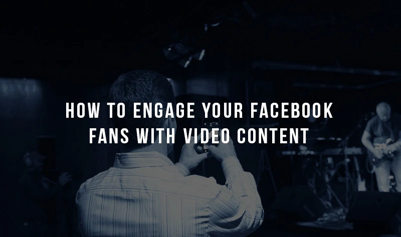 How to Engage Your Facebook Fans with Video Content