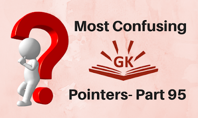 Most Confusing GK Pointers- Part 95 