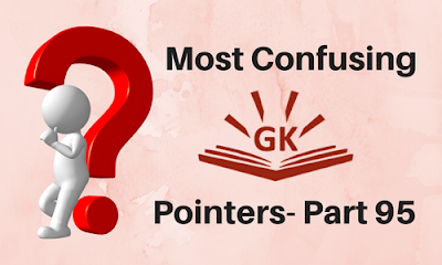 Most Confusing GK Pointers- Part 95 Most Confusing GK Pointers- Part 95