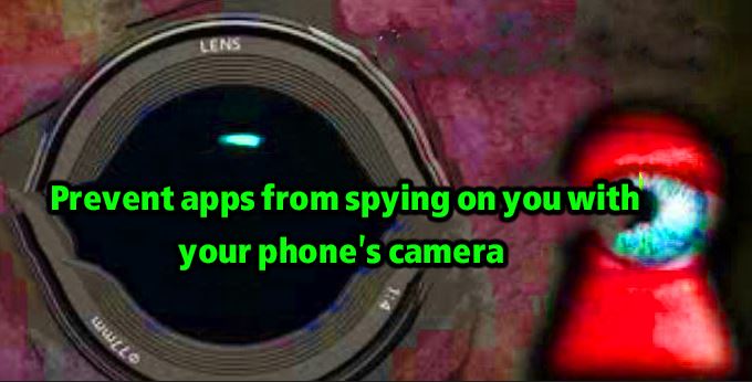 Prevent apps from spying on you with your phone's camera