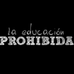 La Educación Prohibida