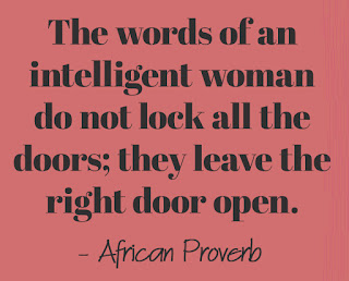 The words of an intelligent woman do not lock all the doors; they leave the right door open.