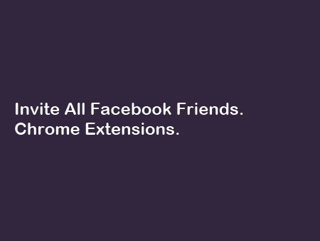 Invite all Facebook Friends at Once Invite all Facebook Friends Chrome Extensions