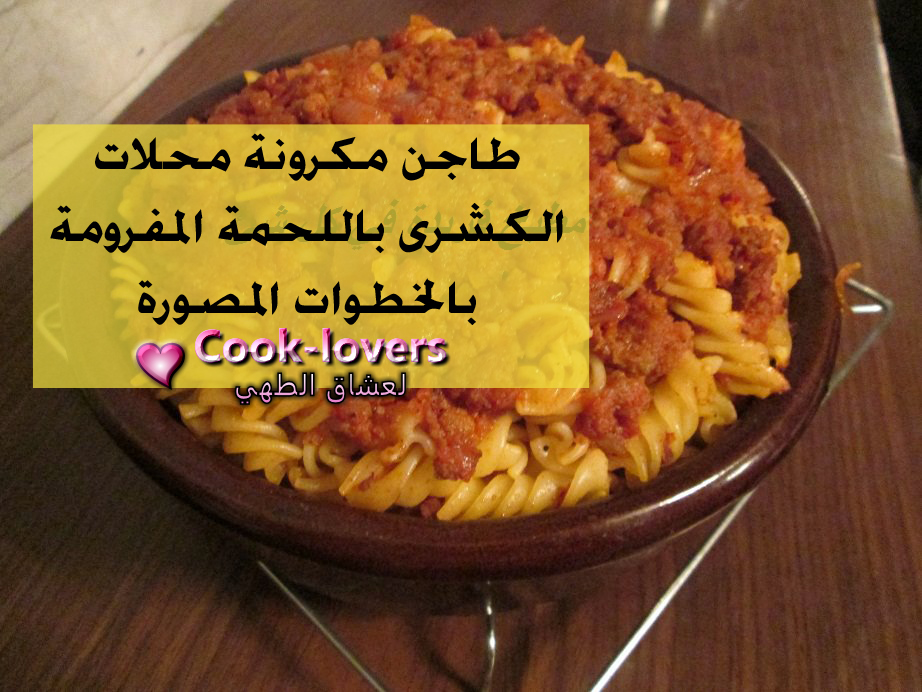 طاجن مكرونة محلات الكشرى باللحمة المفرومة بالخطوات المصورة لعشاق الطهي