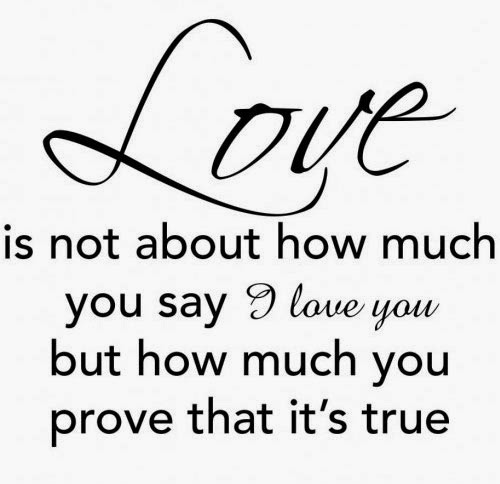 Love is not about how much you say I love you but how much you prove it