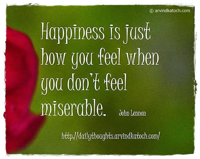 Happiness, feel, miserable, Daily Thought, Quote