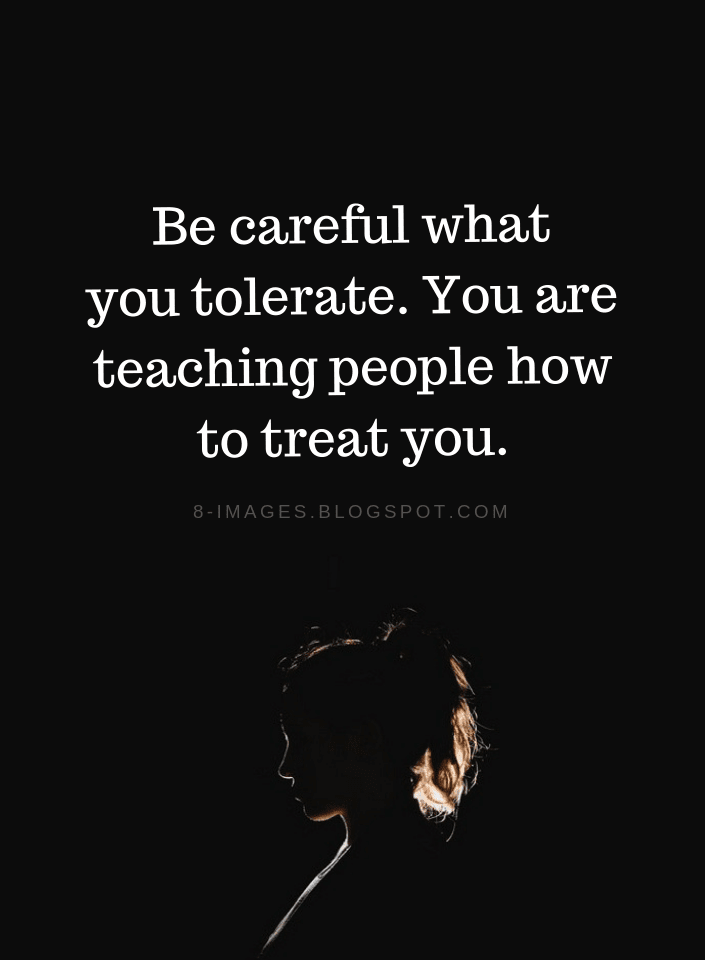 Quotes, Be Careful Quotes, Be Careful What You Tolerate Quotes, You Teach People How To Treat You Quotes, 