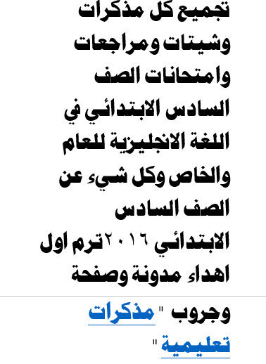 تجميع كل مذكرات وشيتات ومراجعات وامتحانات الصف السادس الابتدائي في اللغة الانجليزية للعام والخاص وكل شيء عن الصف السادس الابتدائي 2016ترم اول اهداء مدونة وصفحة وجروب "مذكرات تعليمية