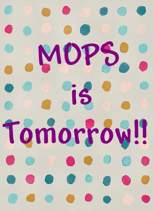 . MOPS Tomorrow!!!