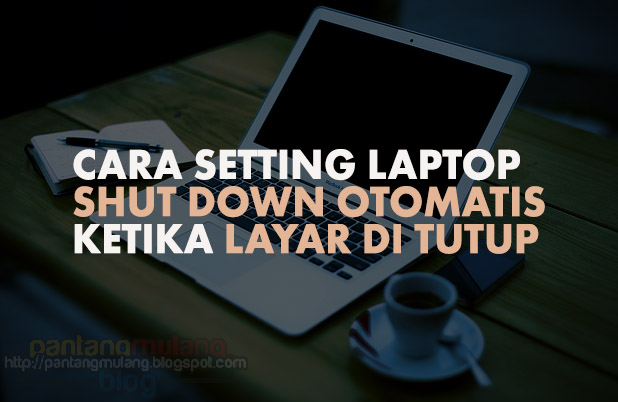 Cara Praktis Setting Laptop Shutdown Otomatis ketika Layar di Tutup Cara Praktis Setting Laptop Shutdown Otomatis ketika Layar di Tutup