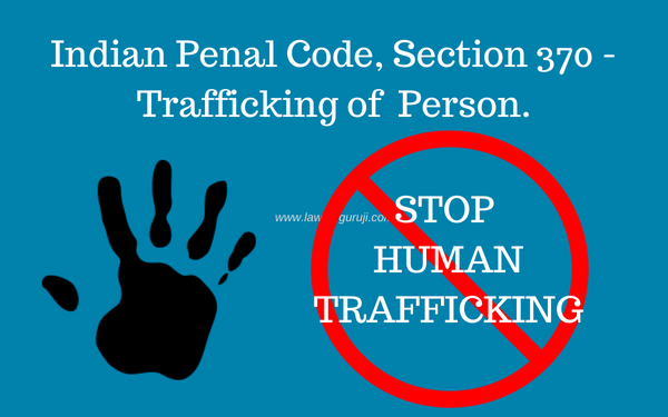 भारतीय दण्ड संहिता की धारा 370 - मानव तस्करी।   Indian Penal Code, Section 370 - Trafficking of  Person.