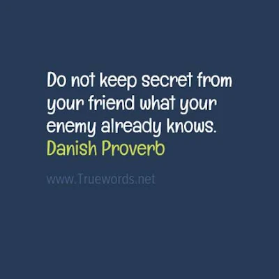 Do not keep secret from your friend what your enemy already knows