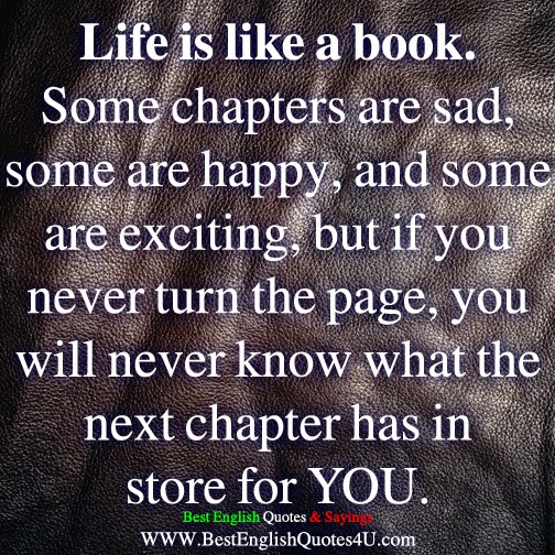 Life is like a book. Some chapters are sad, some are happy