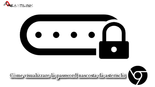 Come visualizzare la password nascosta da asterischi (su Chrome)