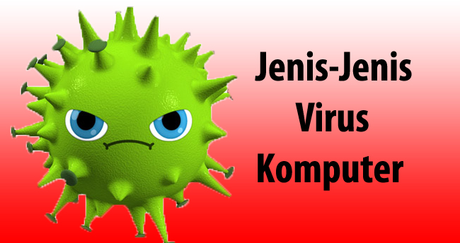 Jenis-Jenis dan Alasan Pembuatan Virus Komputer