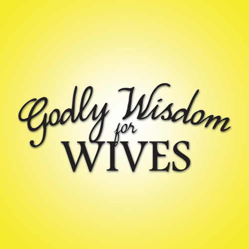 Godly Wisdom For Wives