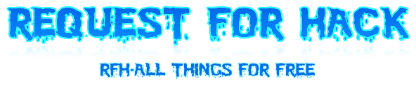 REQUEST FOR HACK - RFH All THINGS FOR FREE..