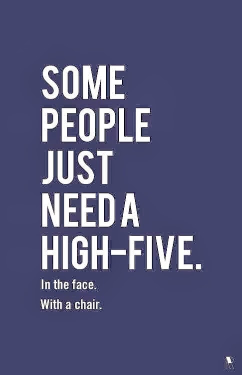 Some People Just Need A High Five In The Face With A Chair Joke All You Can