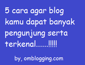 cara agar blog terkenal dan banyak pengunjungnya Dijelaskan tentang apa saja hal pokok yang harus anda lakukan agar blog terkenal dan pengunjung jadi banyak.